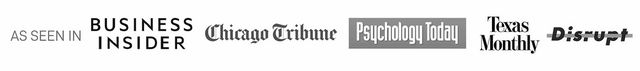 As seen in Business Insider, Chicago Tribune, Psychology Today, Texas Monthly, Disrupt